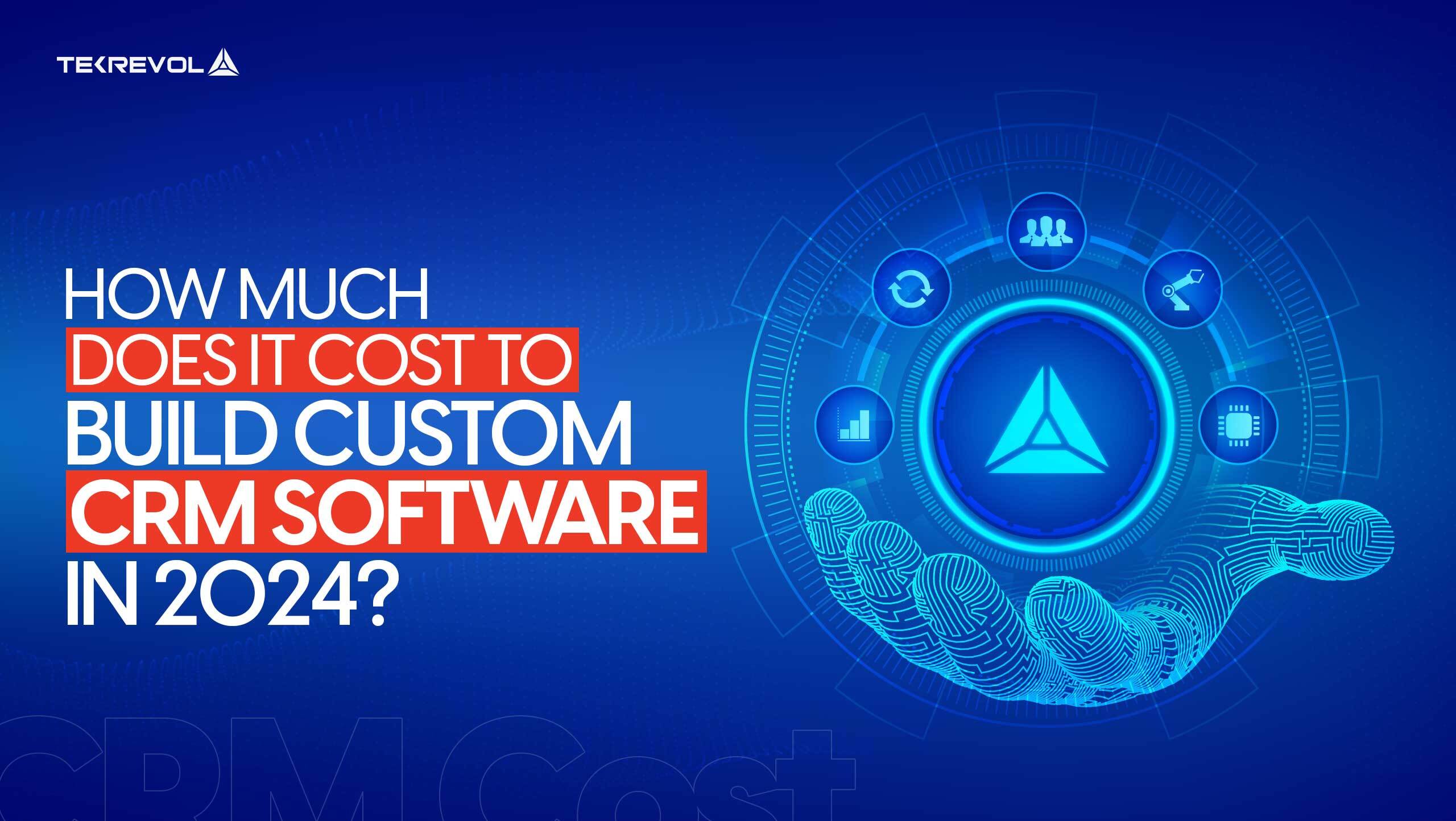 How Much Does It Cost to Build Custom CRM Software In 2024?