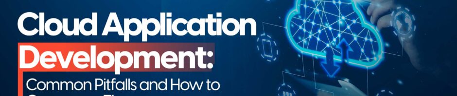 Cloud Application Development: Common Pitfalls And How To Overcome Them