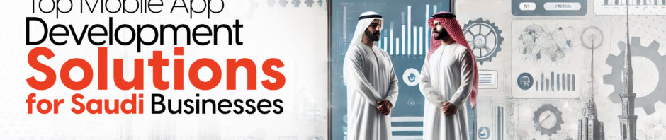 Top Mobile App Development Solutions for Saudi Businesses