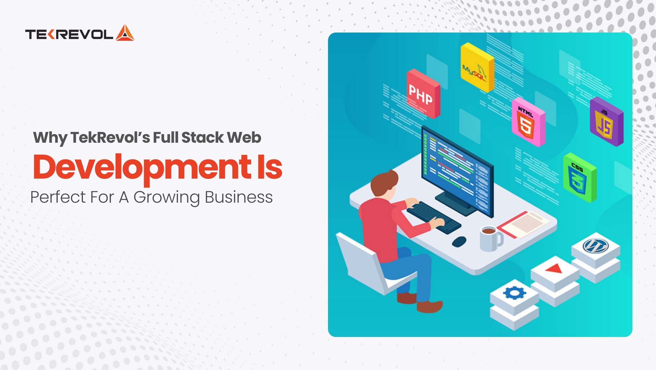 Why TekRevol’s Full-Stack Web Development Is Perfect for Growing Businesses