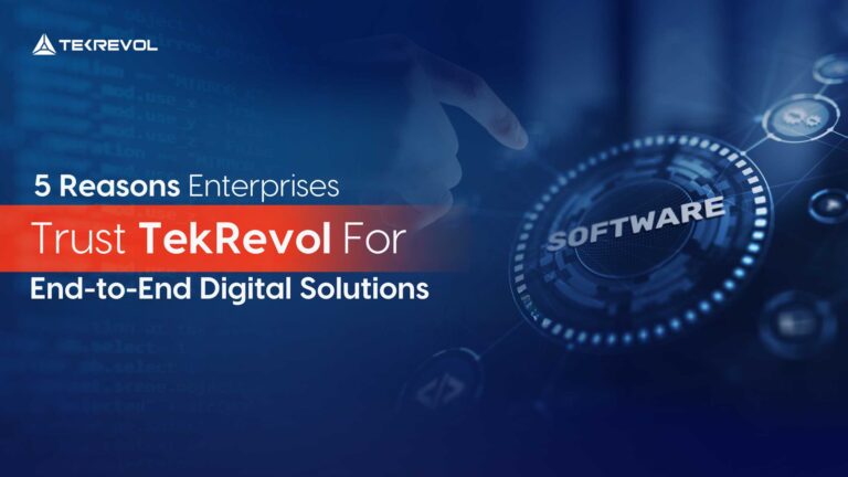 Reasons Enterprises Trust TekRevol for End-to-End Digital Solutions