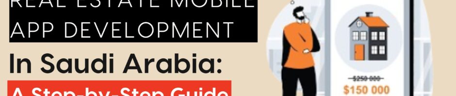 Real Estate Mobile App Development in Saudi Arabia: Step-by-Step Guide