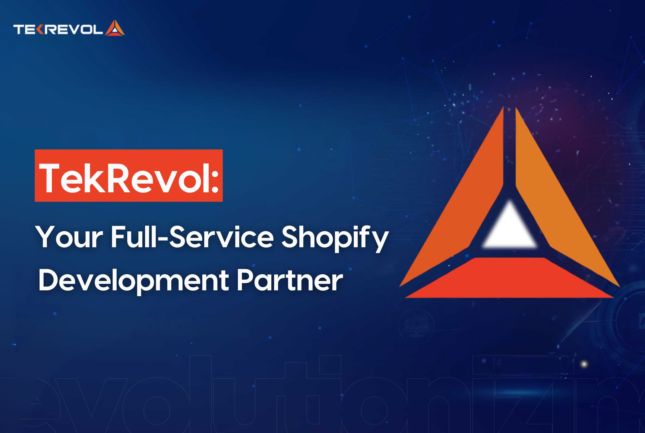 TekRevol: Your Full-Service Shopify Development Partner