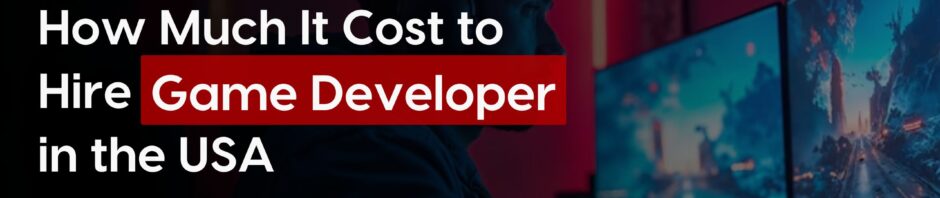 How Much Does It Cost to Hire Game Developers in the USA