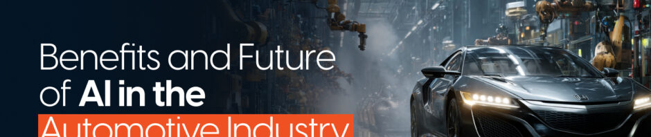 Benefits and Future of AI in the Automotive Industry