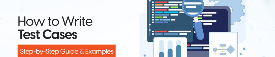How to Write Test Cases: Step-by-Step Guide & Examples