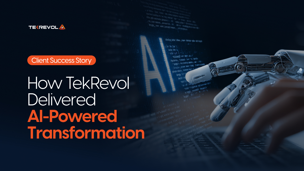 Client Success Story: How TekRevol Delivered AI-Powered Transformation