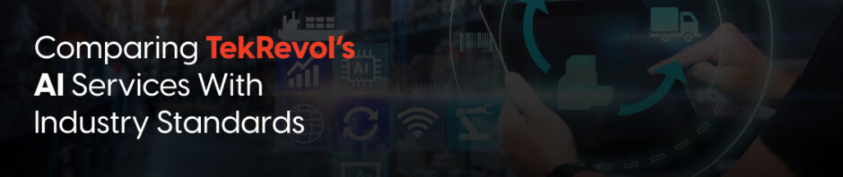 Comparing TekRevol’s AI Services With Industry Standards