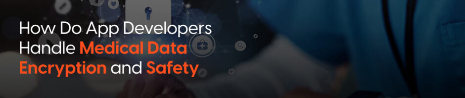How Do App Developers Handle Medical Data Encryption and Safety