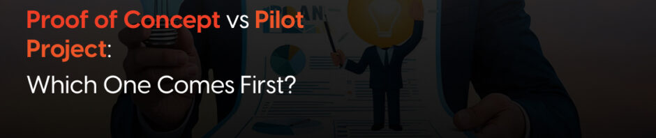 Proof of Concept vs Pilot Project: Which One Comes First?
