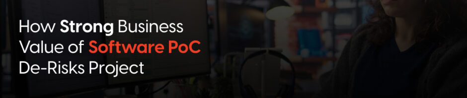 How Strong Business Value of Software PoC De-Risks Your Project