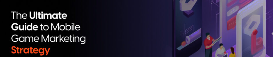 Mobile Game Marketing Strategy: Proven Tactics to Scale Downloads & Player Retention