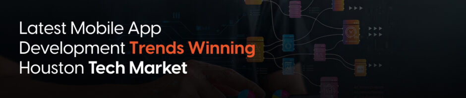 Mobile App Development Trends Winning the Houston Tech Market in 2026