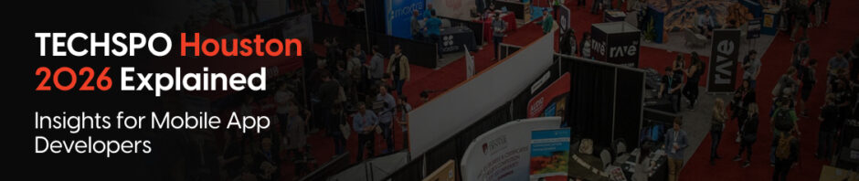 TECHSPO Houston 2026 Explained: Insights for Mobile App Developers