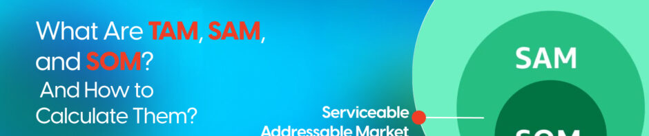 What Are TAM, SAM, and SOM? And How to Calculate Them?