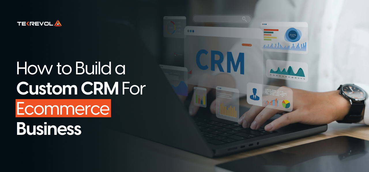 How to Build a Custom CRM For Ecommerce Business [2026 Guide]
