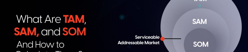 What Are TAM, SAM, and SOM? And How to Calculate Them?