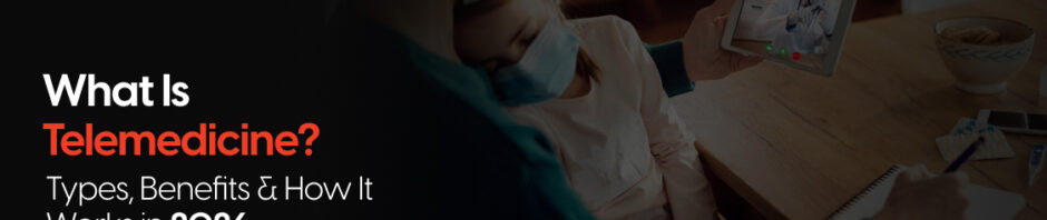 What Is Telemedicine? Types, Benefits & How It Works in 2026