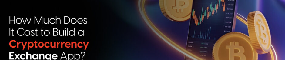 How Much Does It Cost to Build a Cryptocurrency Exchange App?