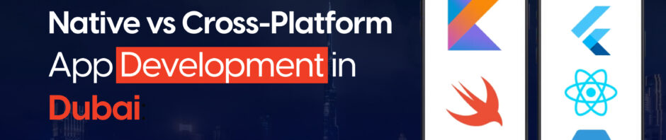 Native vs Cross-Platform App Development in Dubai: Cost, Performance & Best Choice (2026)