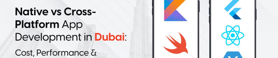 Native vs Cross-Platform App Development in Dubai: Cost, Performance & Best Choice (2026)