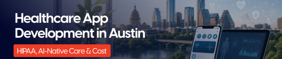 Healthcare App Development in Austin: HIPAA, AI-Native Care & Cost [2026]