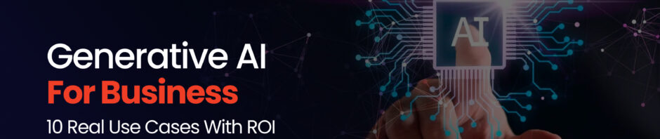 Generative AI for Business: 10 Real Use Cases With ROI